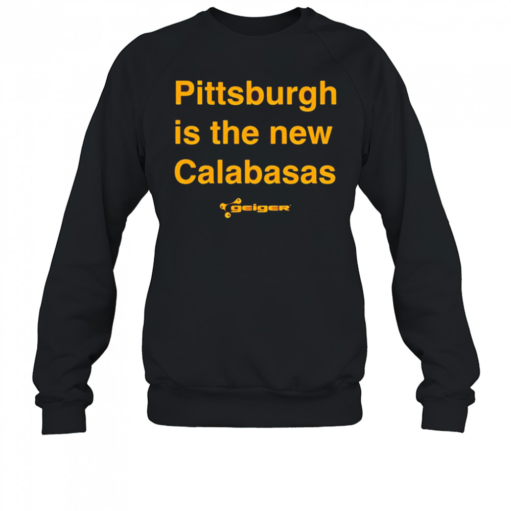 Pittsburgh is the new Calabasas 2025 shirt Sweatshirt