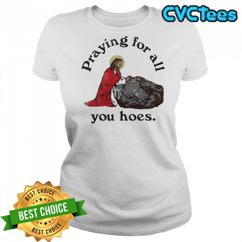 Praying For All You Hoes Jesus T-Shirt Women's T-shirt