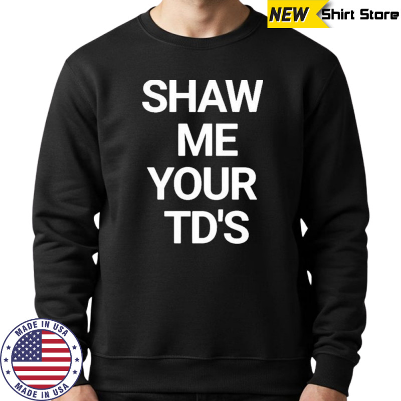 Show Me Your Td’s T-Shirt Hoodie
