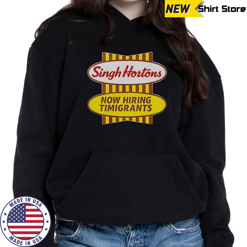 Singh Hortons Now Hiring Timigrants Logo T-Shirt Sweatshirt