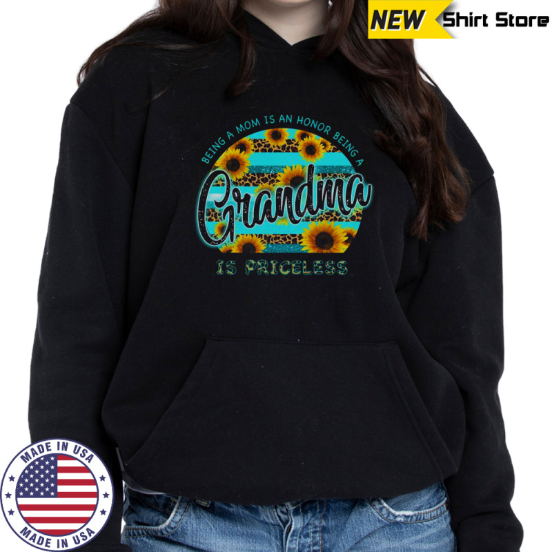 Sunflower Being A Mom Is An Honor Being A Grandma Is Priceless T-Shirt Sweatshirt