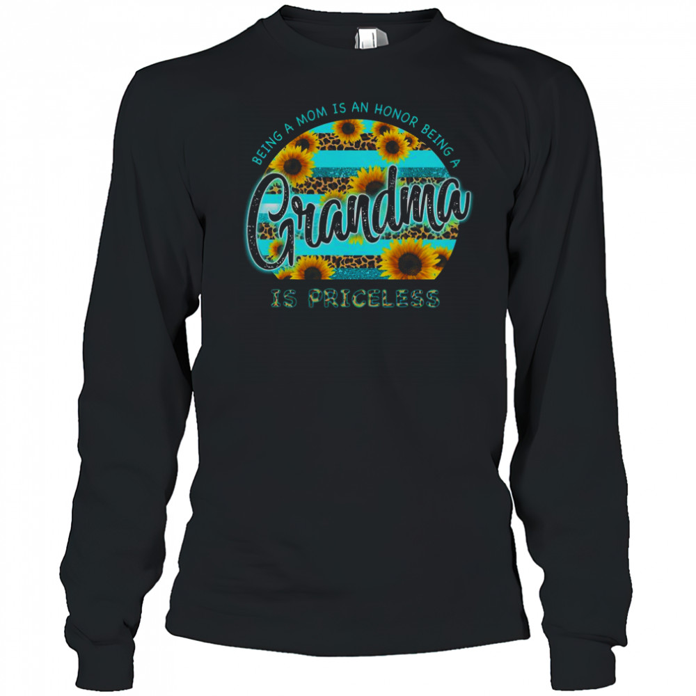 Sunflower Being A Mom Is An Honor Being A Grandma Is Priceless T-Shirt Long Sleeved