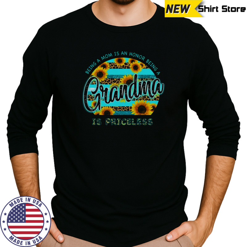 Sunflower Being A Mom Is An Honor Being A Grandma Is Priceless T-Shirt Long Sleeved