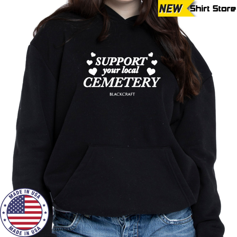 Support your local cemetery shirt Sweatshirt