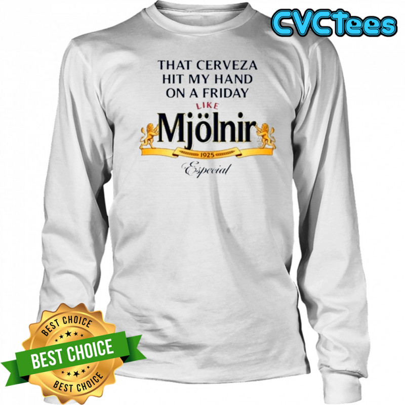 That Cerveza Hit My Hand On A Friday Like Mjolnir T-Shirt Long Sleeved