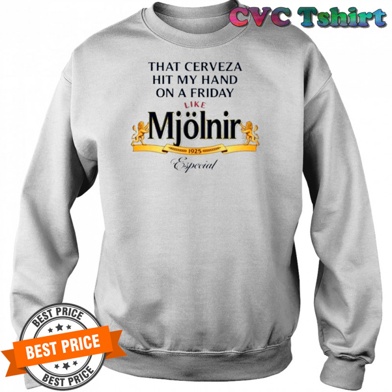 That Cerveza Hit My Hand On A Friday Like Mjolnir T-Shirt Sweatshirt