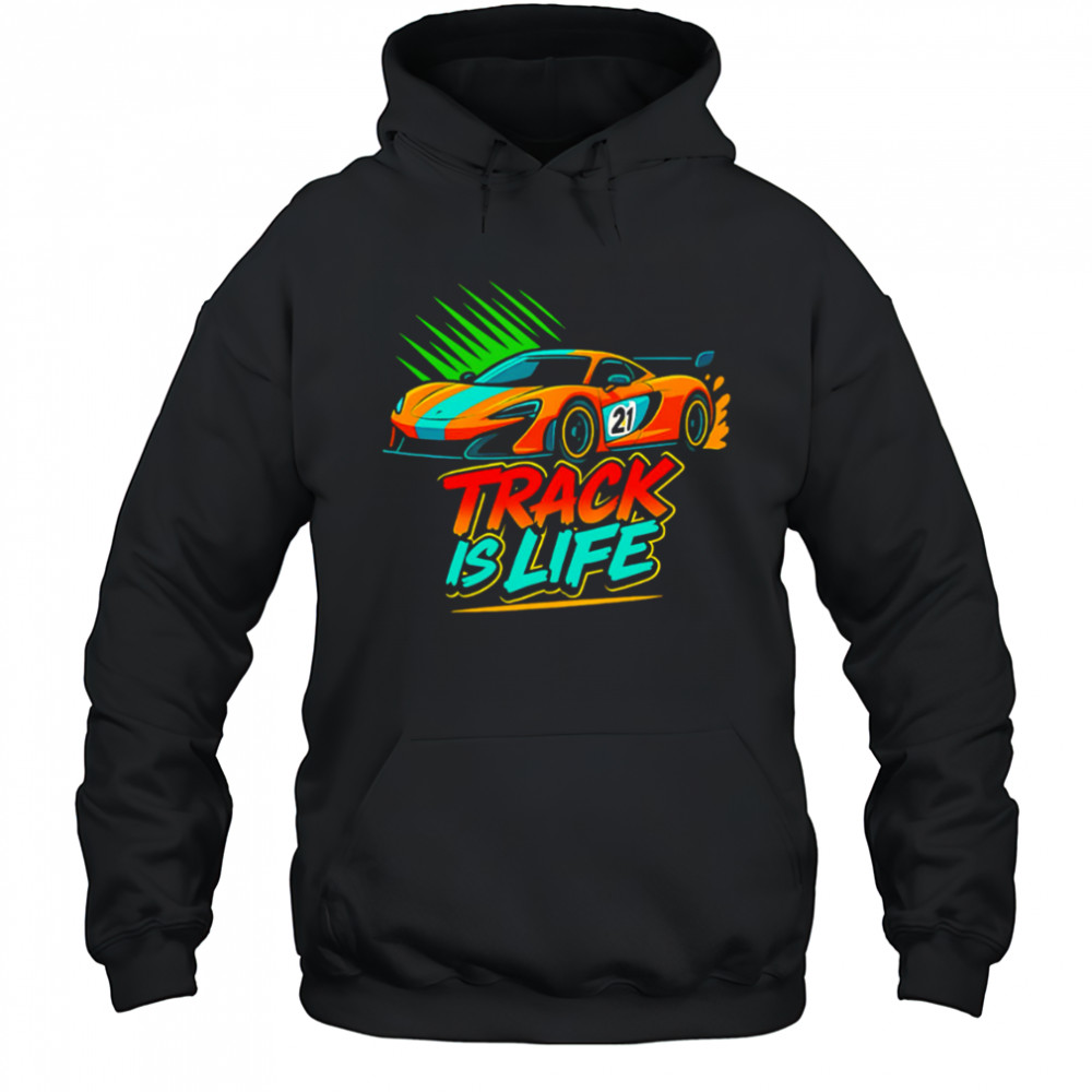 Track Is Life Sports Car shirt Hoodie