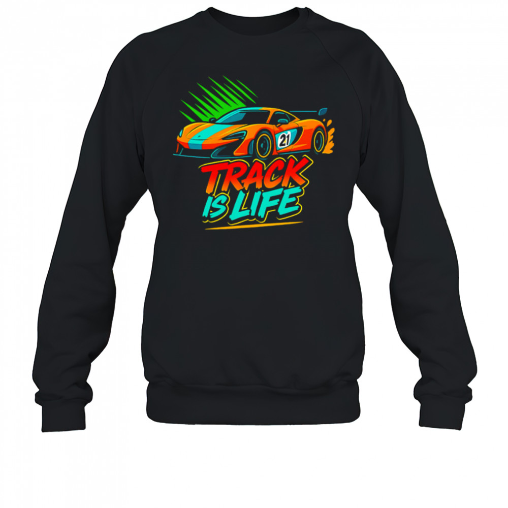 Track Is Life Sports Car shirt Sweatshirt