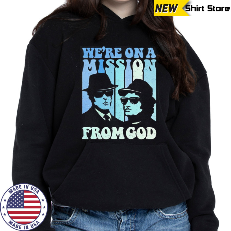 We’re on a mission from God The Blues Brothers shirt Sweatshirt