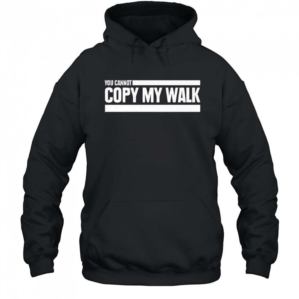 You cannot copy my walk the challenge shirt Hoodie