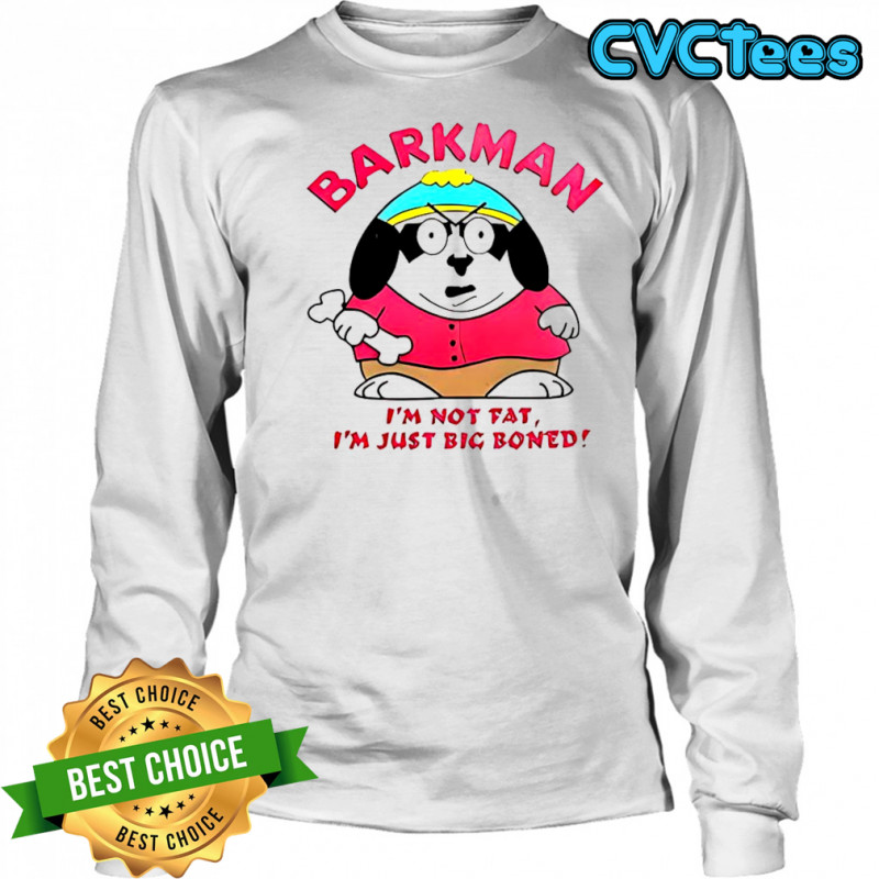 Barkman I’m Not Fat I’m Just Big Boned South Park T-Shirt Long Sleeved