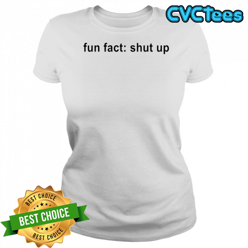 Fun Fact Shut Up T-shirt Women's T-shirt
