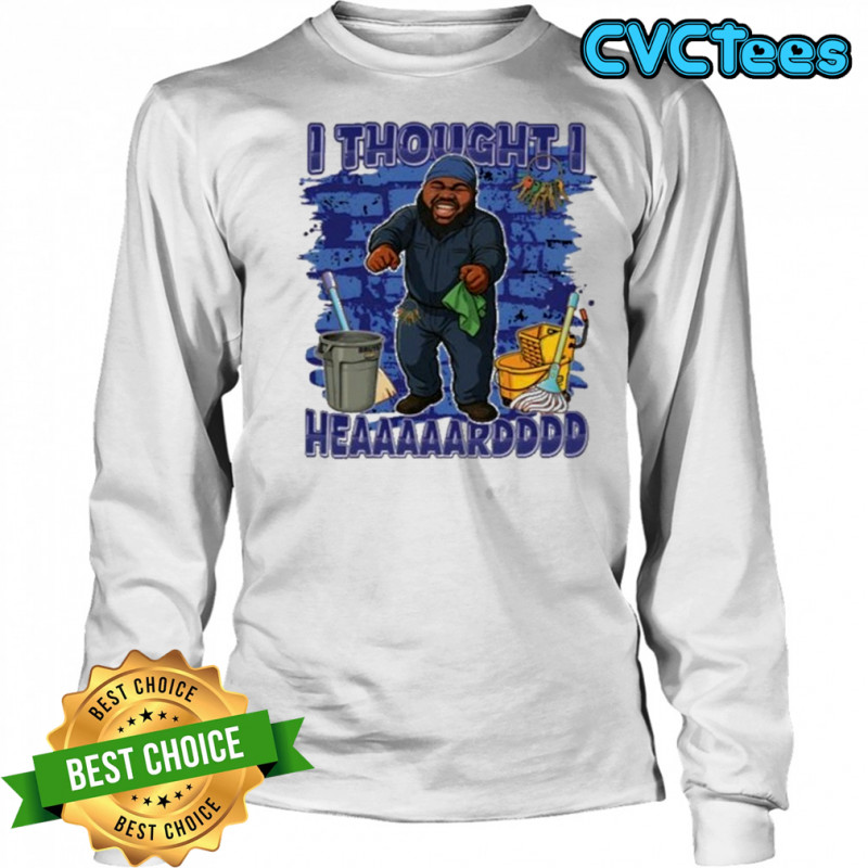 I Thought I Heard T-Shirt Long Sleeved