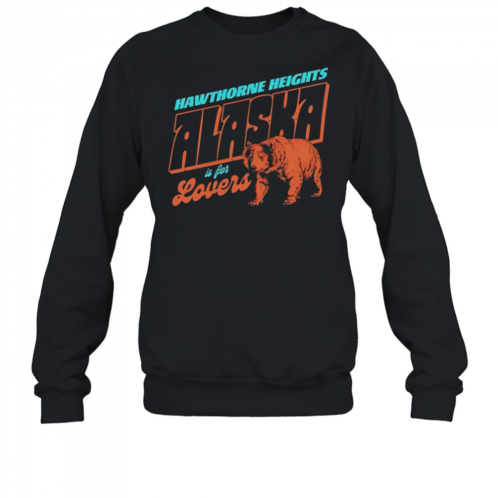 Alaska is for lovers shirt Sweatshirt