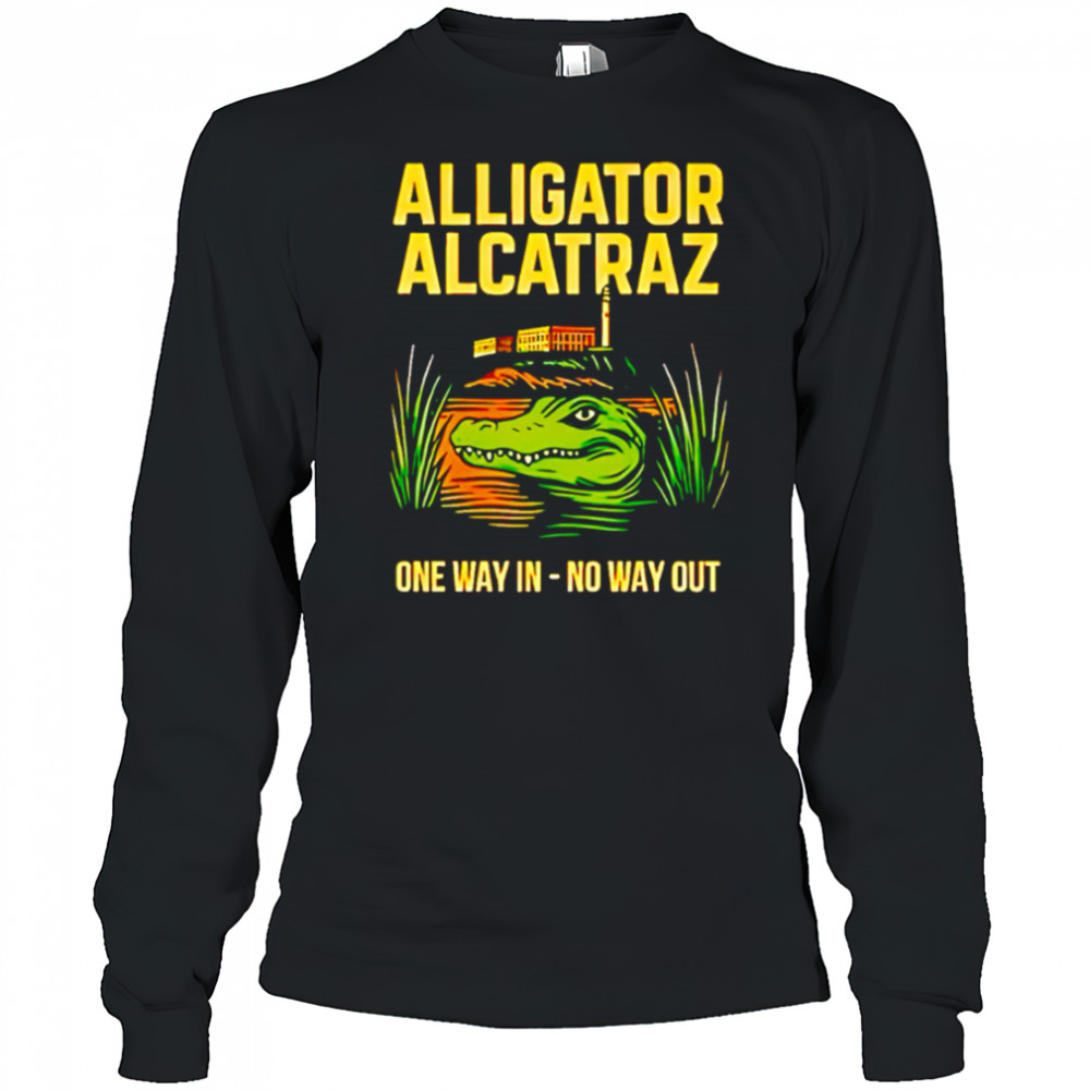 Alligator Alcatraz One Way In No Way Out shirt Long Sleeved
