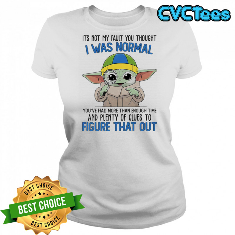 Baby Yoda its not my fault you thought I was normal shirt Women's T-shirt