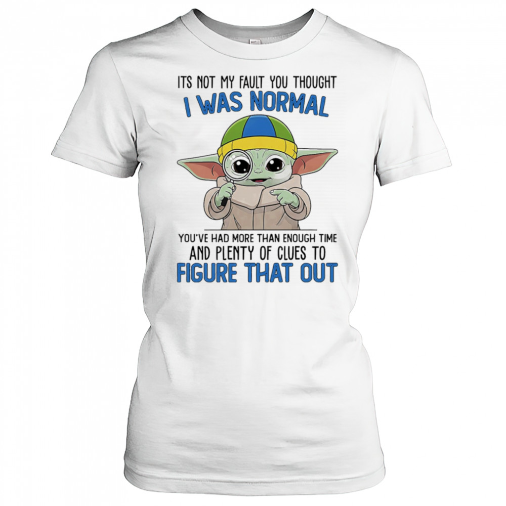 Baby Yoda its not my fault you thought I was normal shirt Women's T-shirt