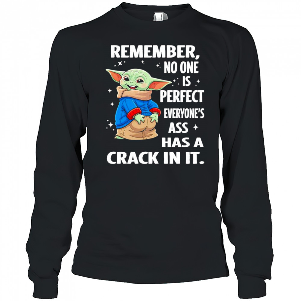 Baby Yoda remember no one is perfect everyone’s ass has a crack in it shirt Long Sleeved