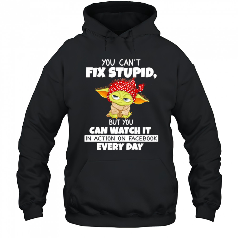 Baby Yoda you can’t fix stupid but you can watch it in action on Facebook every day shirt Hoodie