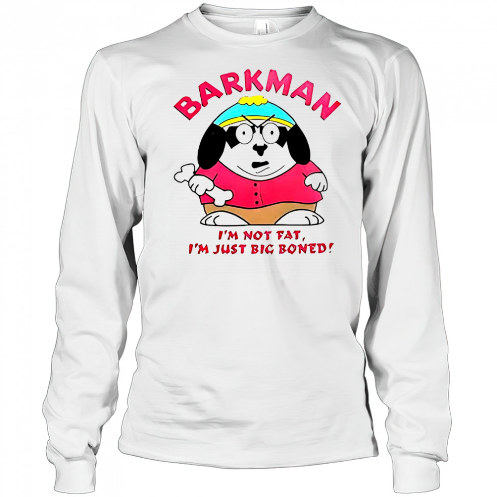 Barkman I’m Not Fat I’m Just Big Boned South Park T-Shirt Long Sleeved