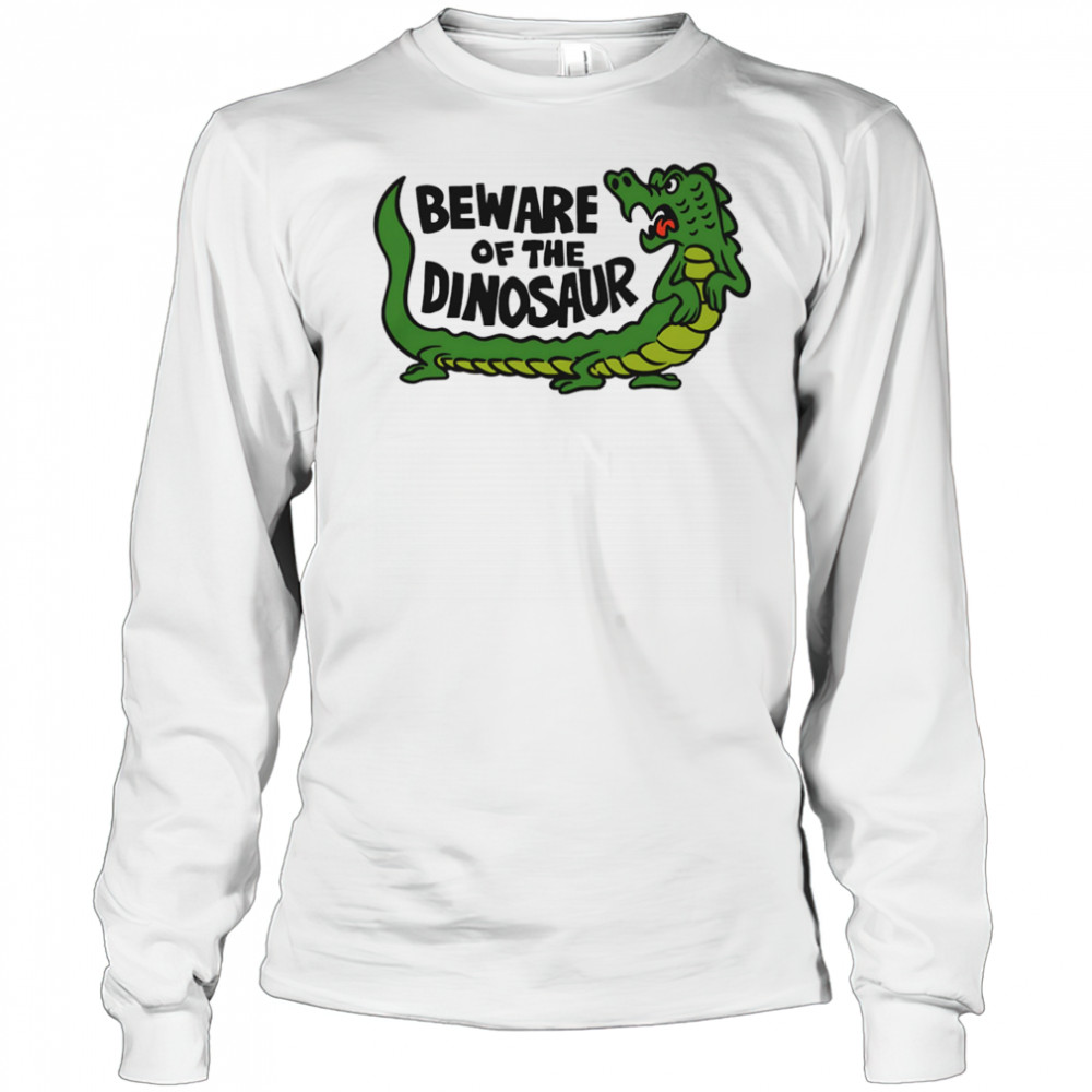 Beware of the dinosaur shirt Long Sleeved