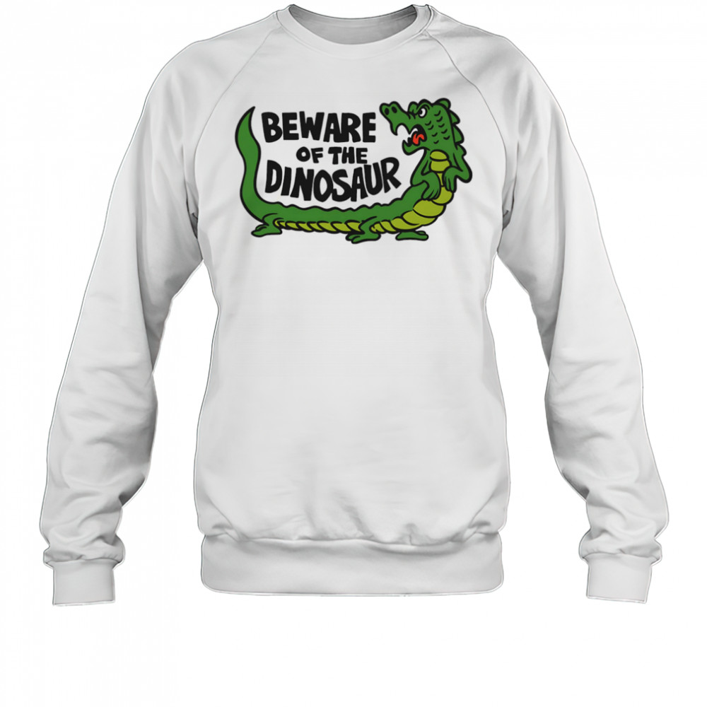Beware of the dinosaur shirt Sweatshirt