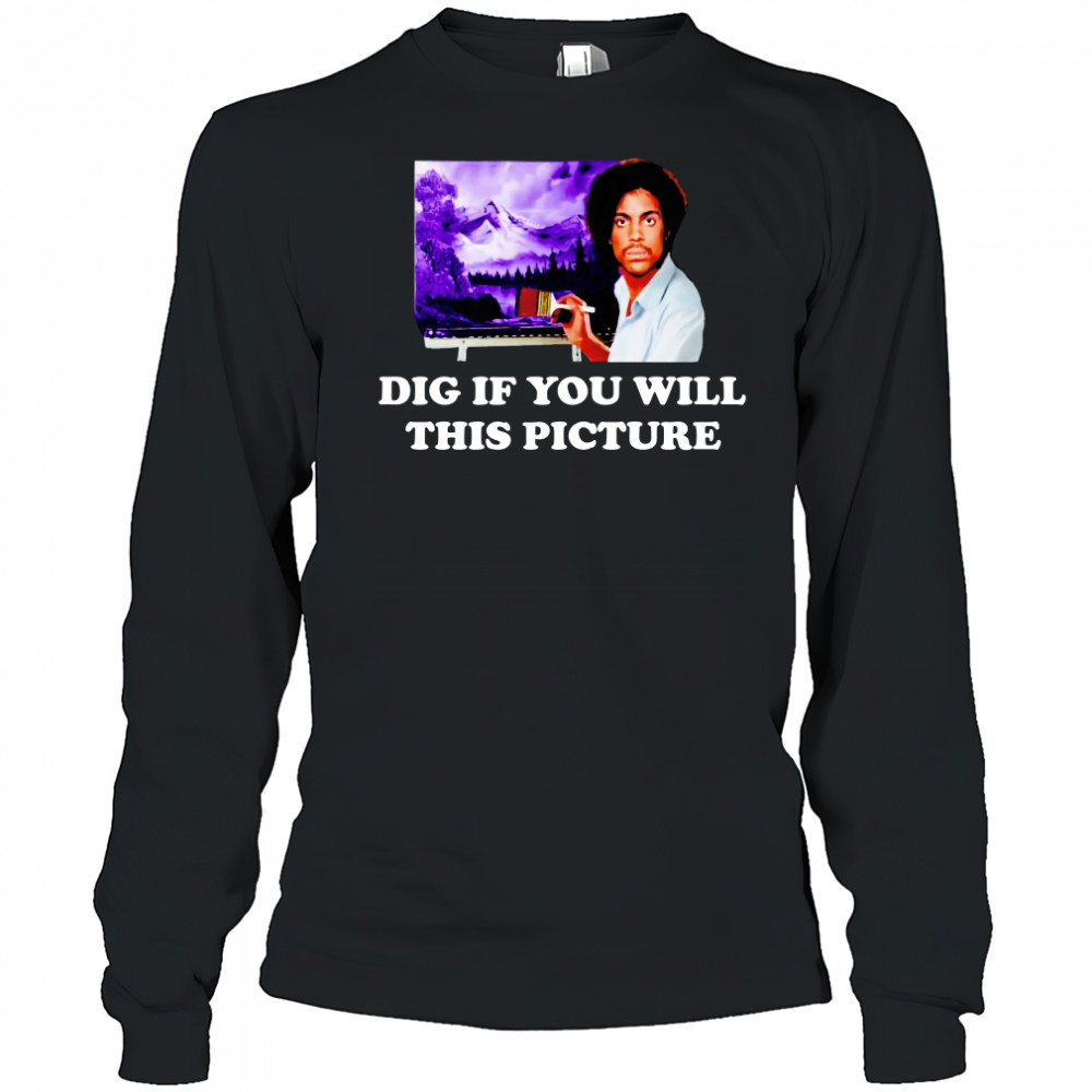 Bob Ross Prince Dig If You Will This Picture T-Shirt Long Sleeved