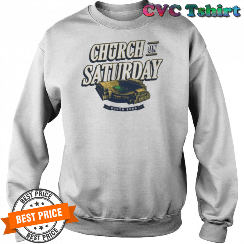 Church On Saturday South Bend Notre Dame Stadium football shirt Sweatshirt