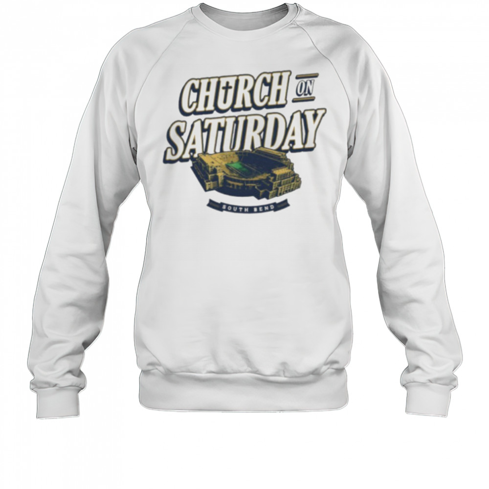 Church On Saturday South Bend Notre Dame Stadium football shirt Sweatshirt