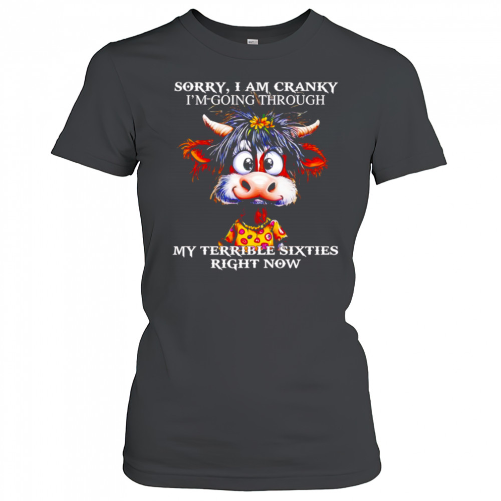 Cow sorry I am cranky I’m going through my terrible sixties right now shirt Women's T-shirt