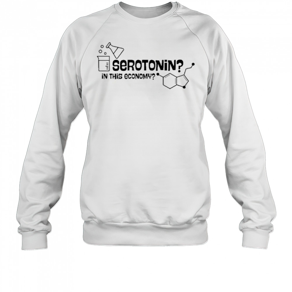Daily.Darkhumor Serotonin In This Economy T-Shirt Sweatshirt