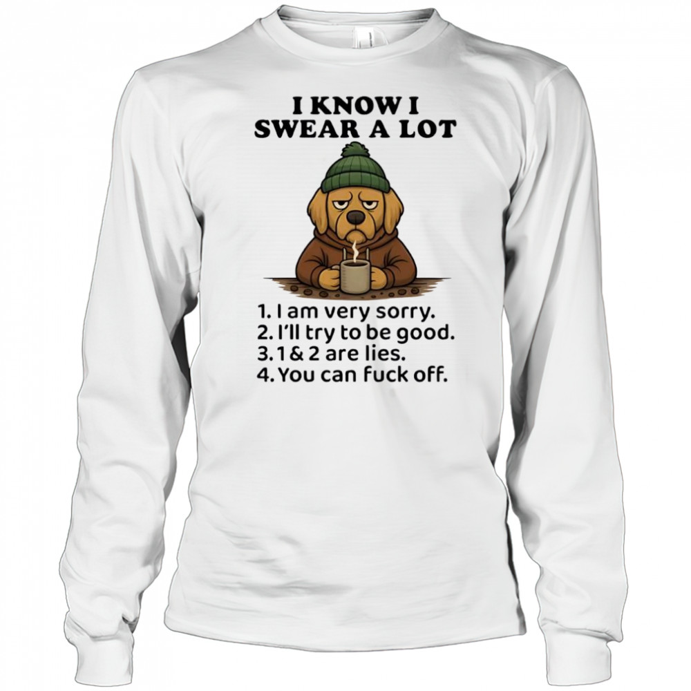 Dog I Know I Swear A Lot Cool Coffee shirt Long Sleeved