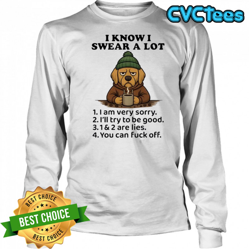 Dog I Know I Swear A Lot Cool Coffee shirt Long Sleeved