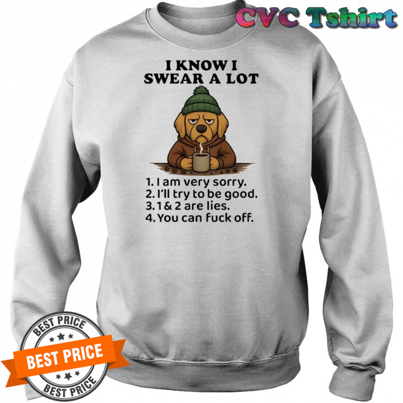Dog I Know I Swear A Lot Cool Coffee shirt Sweatshirt