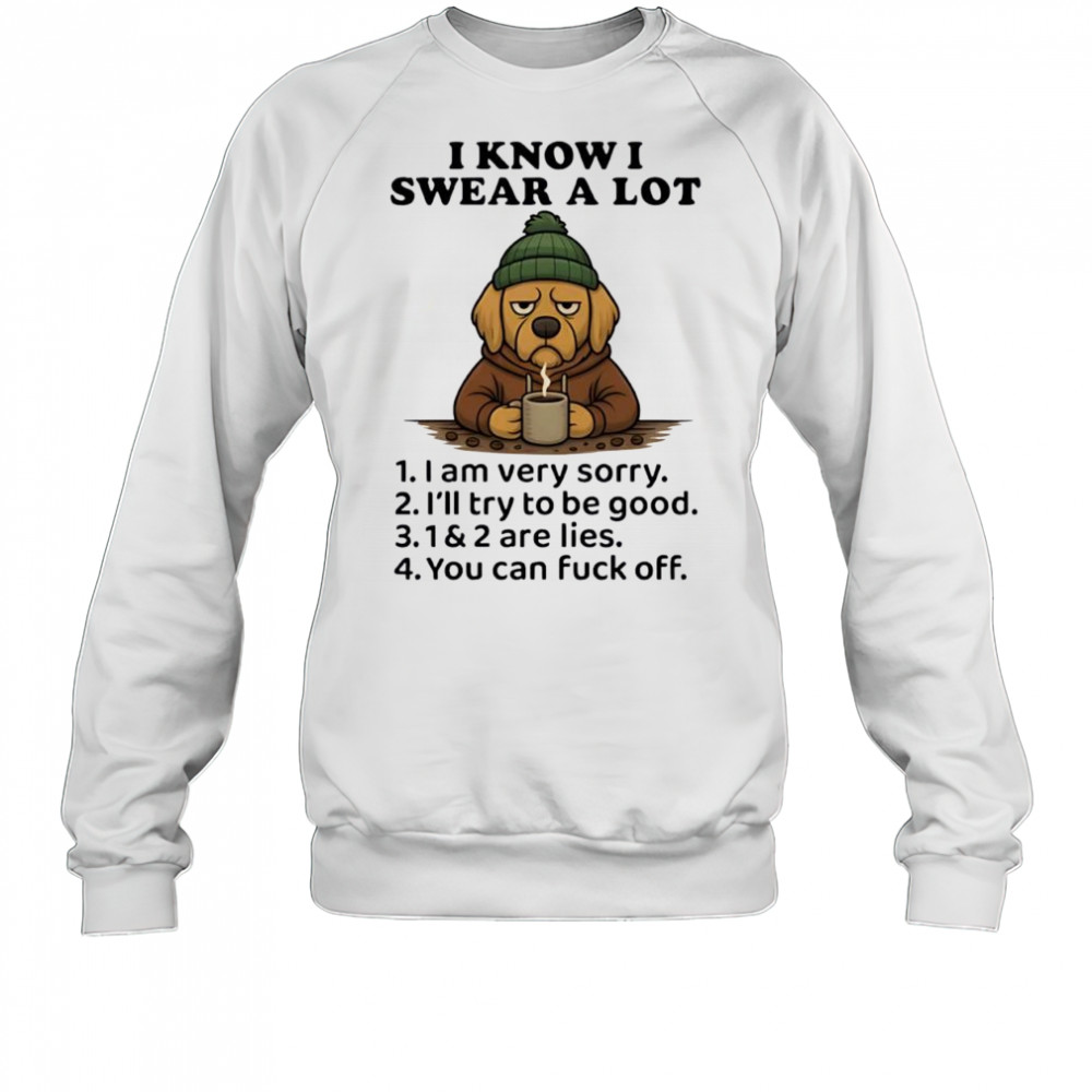 Dog I Know I Swear A Lot Cool Coffee shirt Sweatshirt