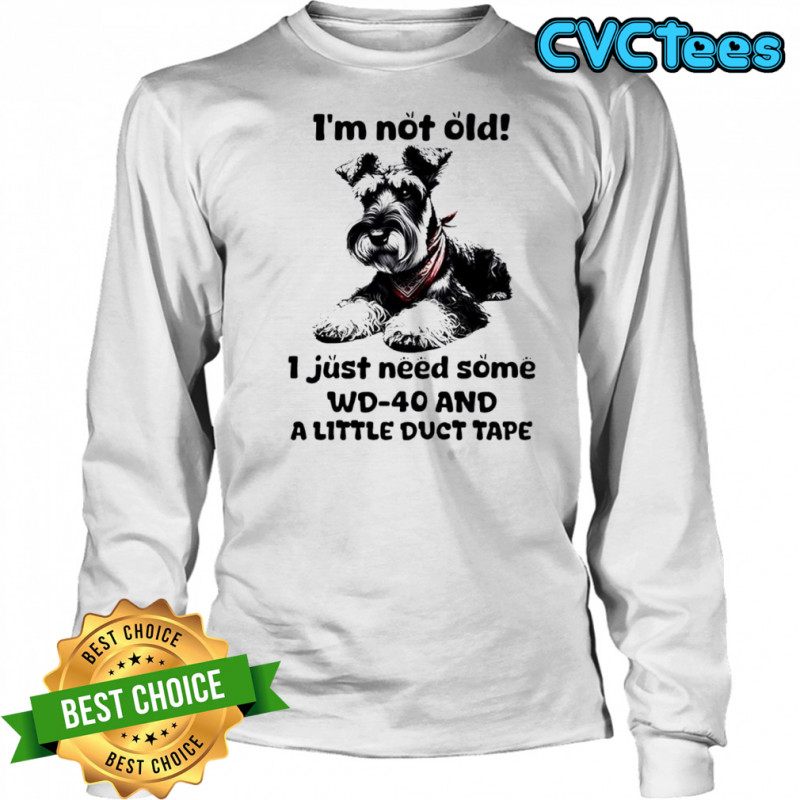 Dog I’m Not Old I just need some WD-40 and a little duct tape shirt Long Sleeved