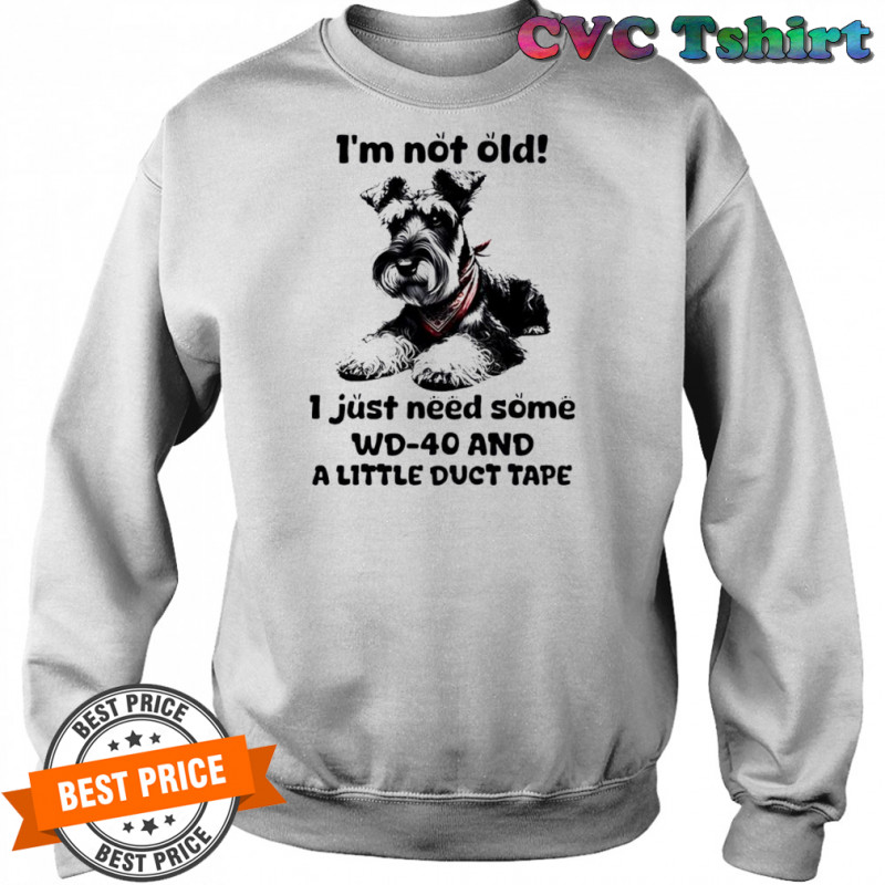 Dog I’m Not Old I just need some WD-40 and a little duct tape shirt Sweatshirt