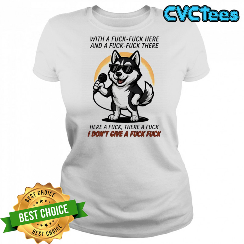 Dog with a fuck-fuck here and a fuck-fuck there here a fuck there a fuck i don’t give a fuck fuck shirt Women's T-shirt