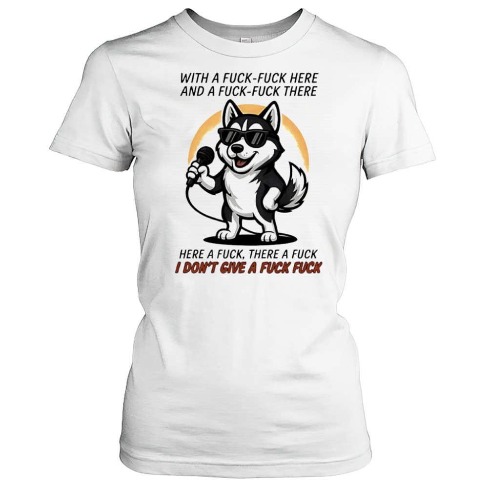 Dog with a fuck-fuck here and a fuck-fuck there here a fuck there a fuck i don’t give a fuck fuck shirt Women's T-shirt