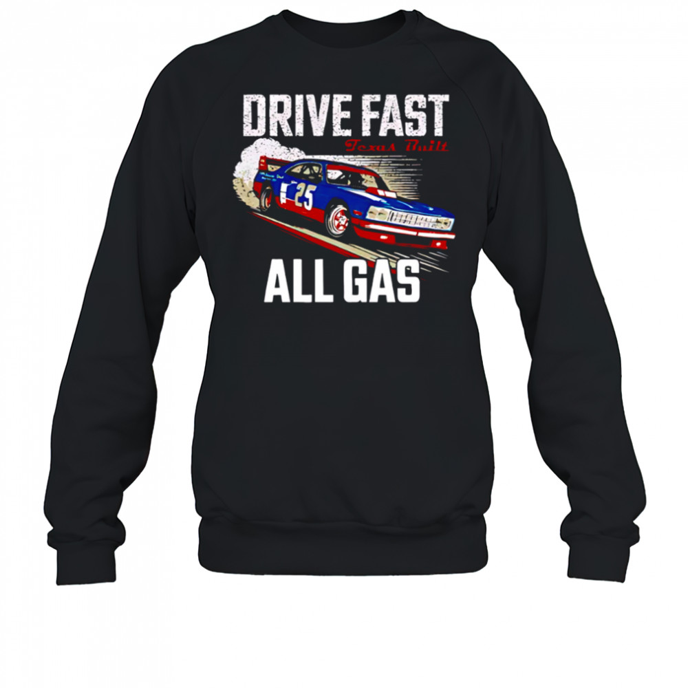 Drive fast all gas Texas built shirt Sweatshirt