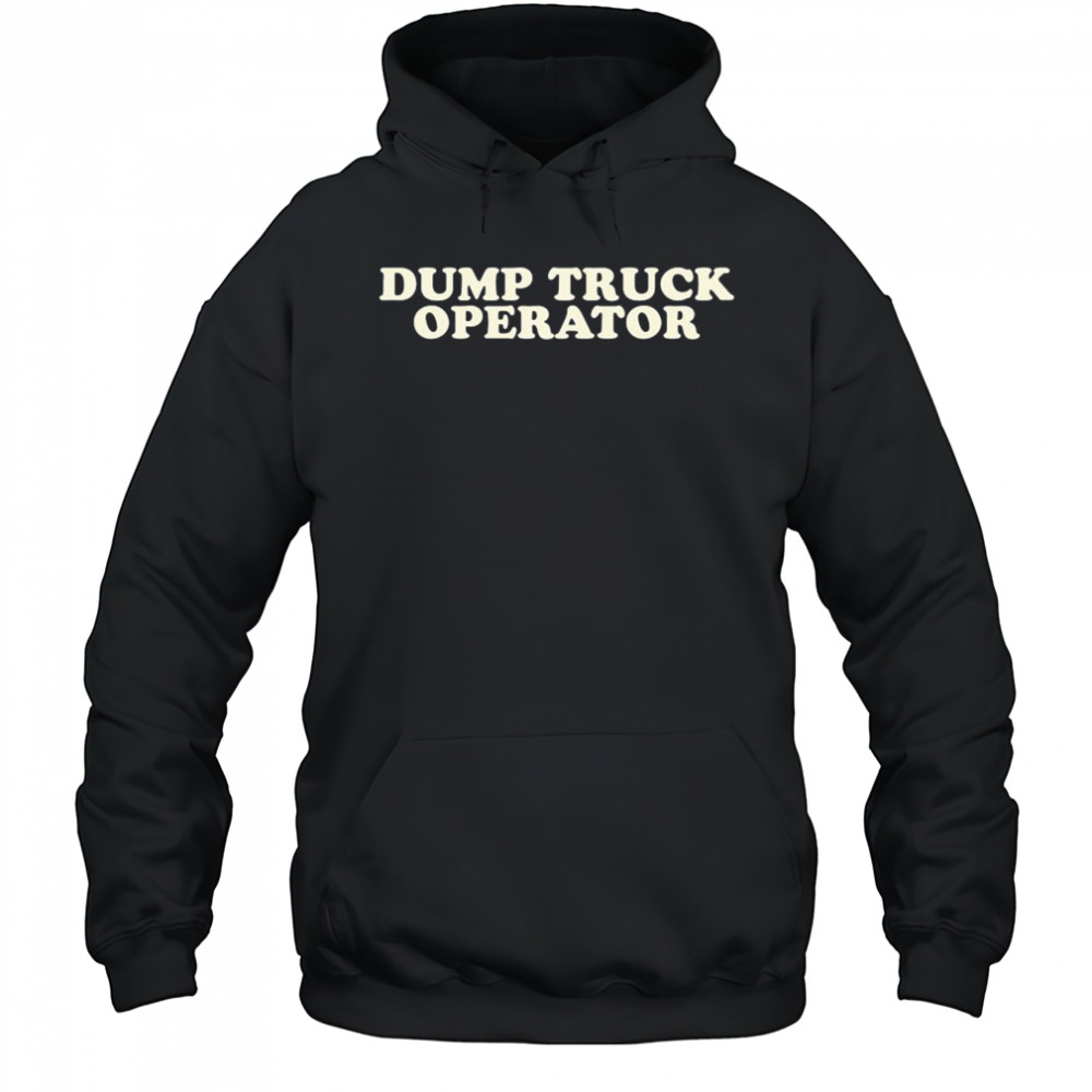 Dump Truck Operator T-shirt Hoodie