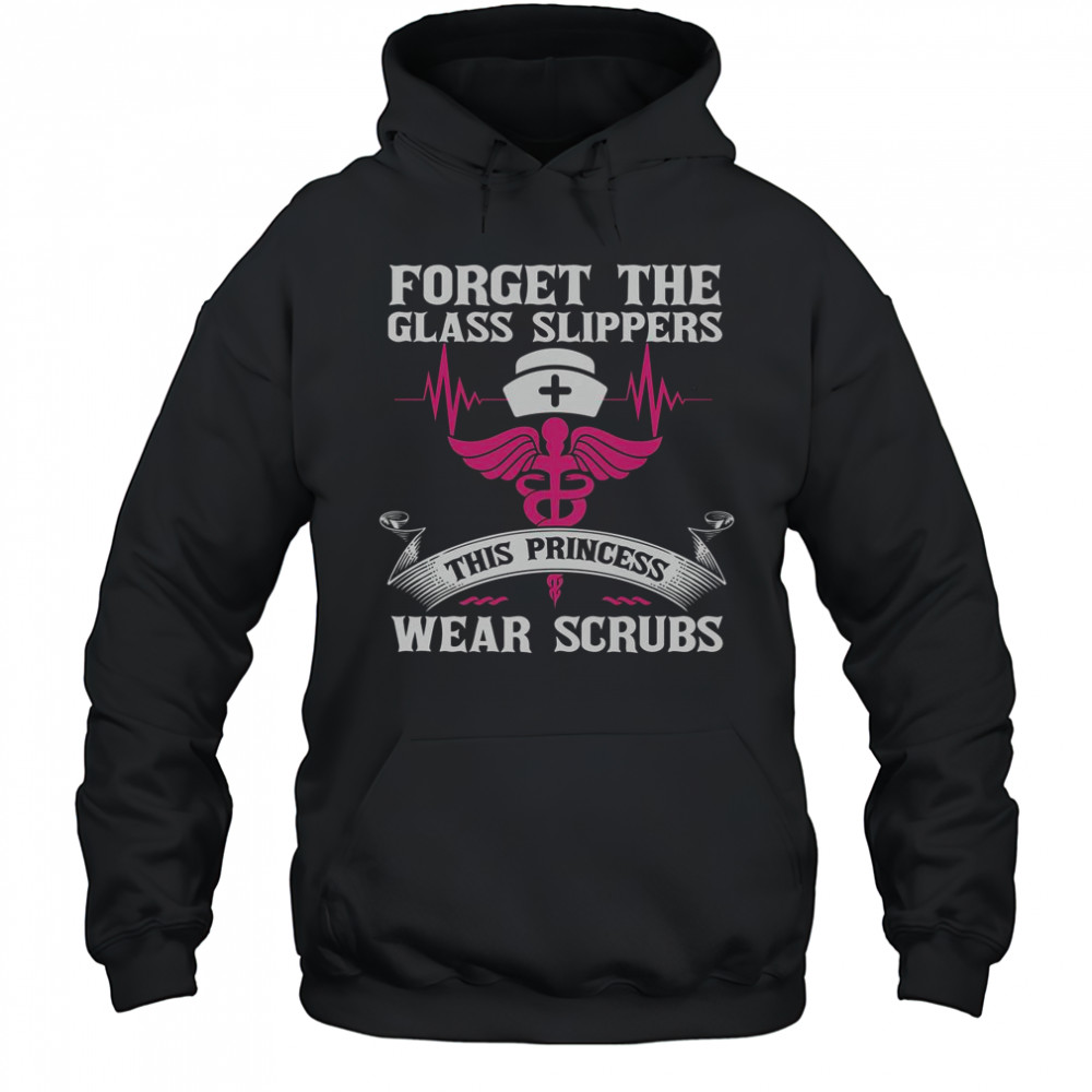 Forget The Glass Slippers This Princess Wear Scrubs T-Shirt Hoodie