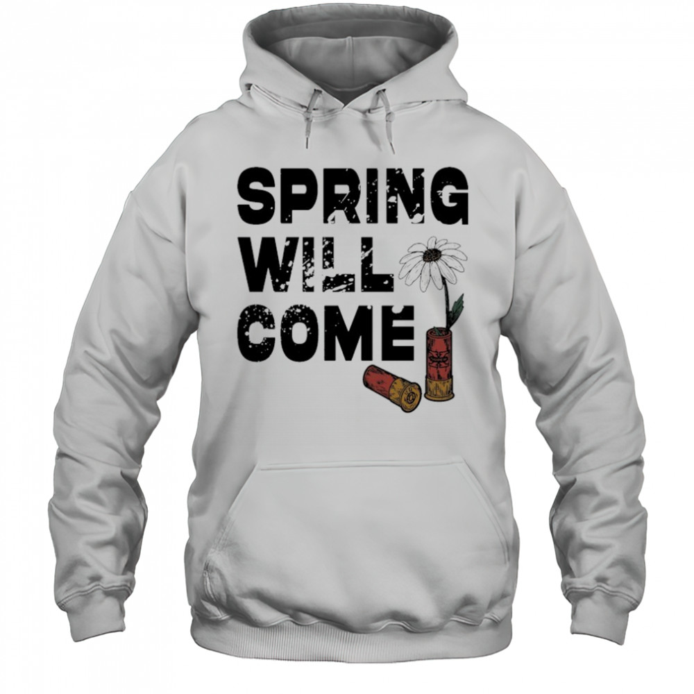 Foundation Spring Will Come T-shirt Hoodie