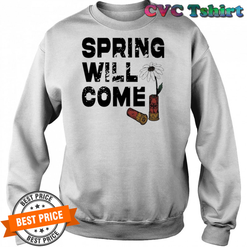 Foundation Spring Will Come T-shirt Sweatshirt