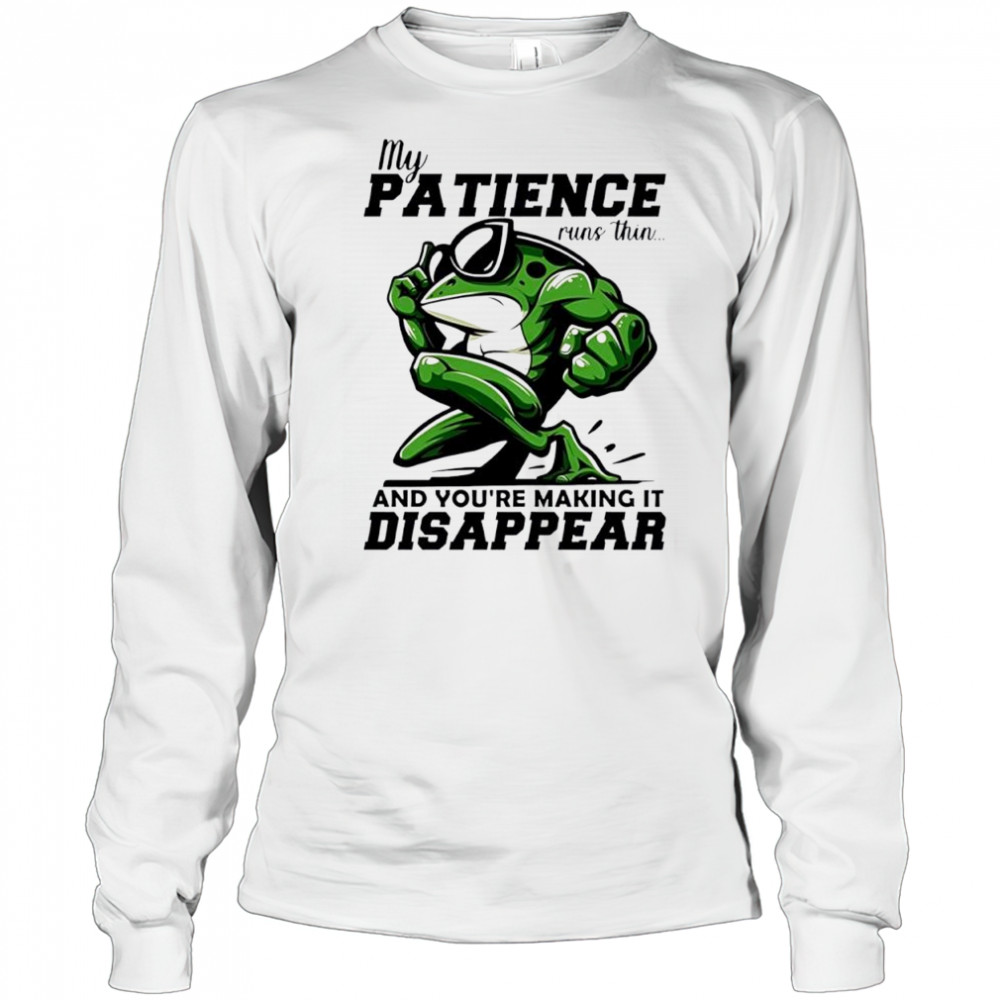 Frog my patience runs thin and you’re making it disappear shirt Long Sleeved