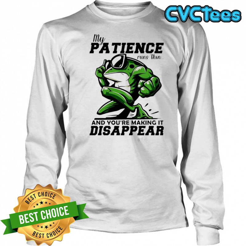 Frog my patience runs thin and you’re making it disappear shirt Long Sleeved