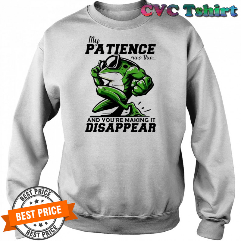 Frog my patience runs thin and you’re making it disappear shirt Sweatshirt