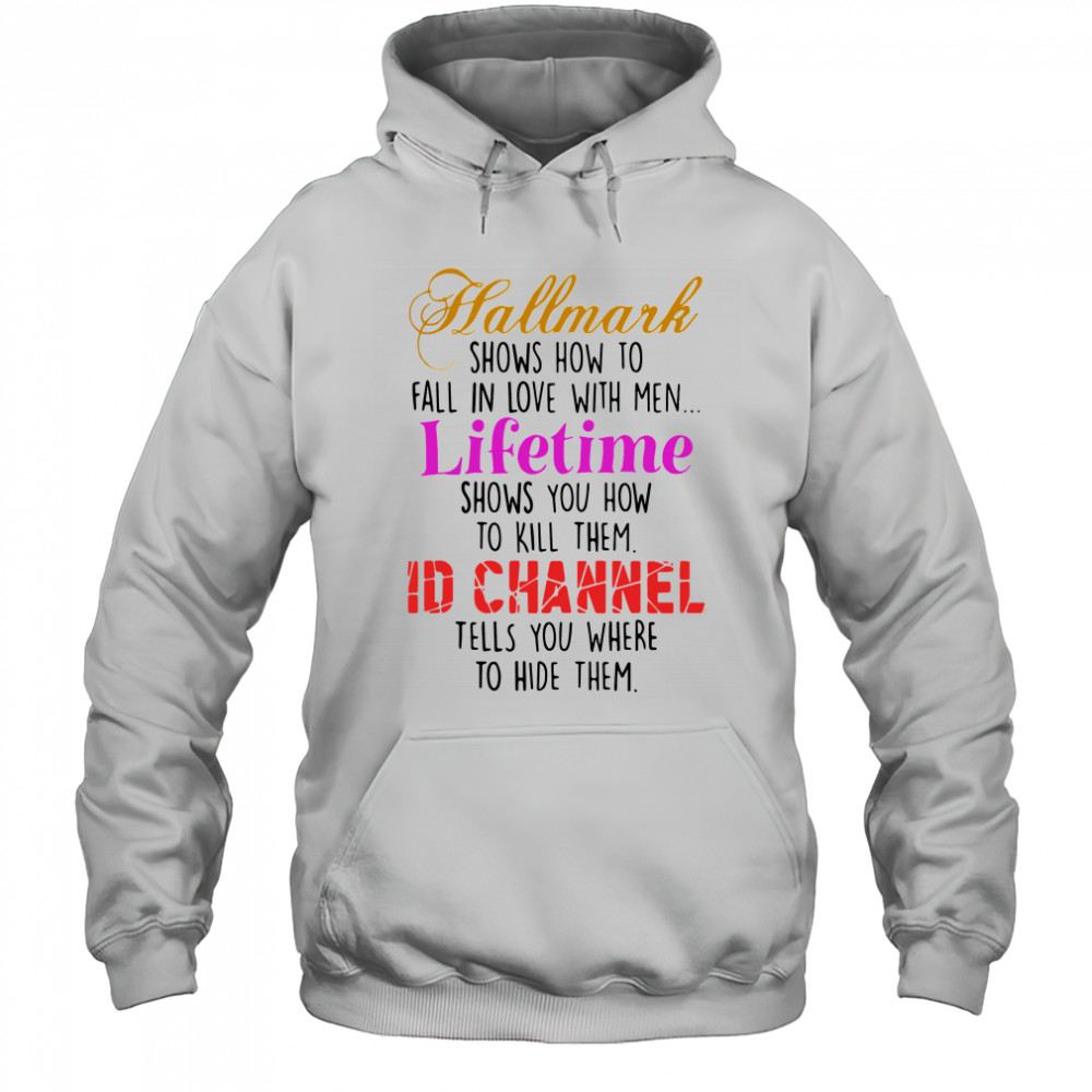 Hallmark Shows How To Fall In Love With Men Lifetime Shows You How To Kill Them shirt Hoodie