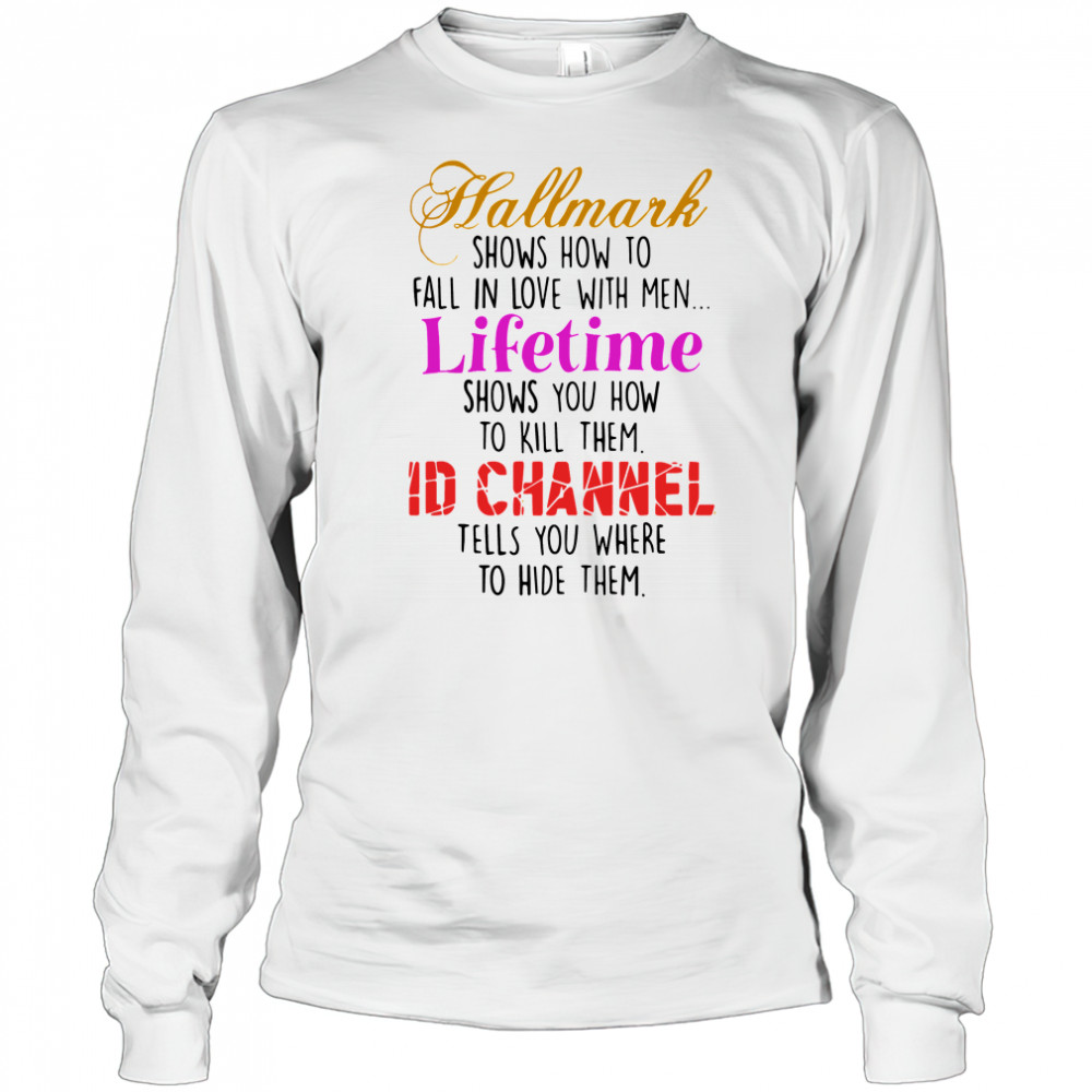 Hallmark Shows How To Fall In Love With Men Lifetime Shows You How To Kill Them shirt Long Sleeved