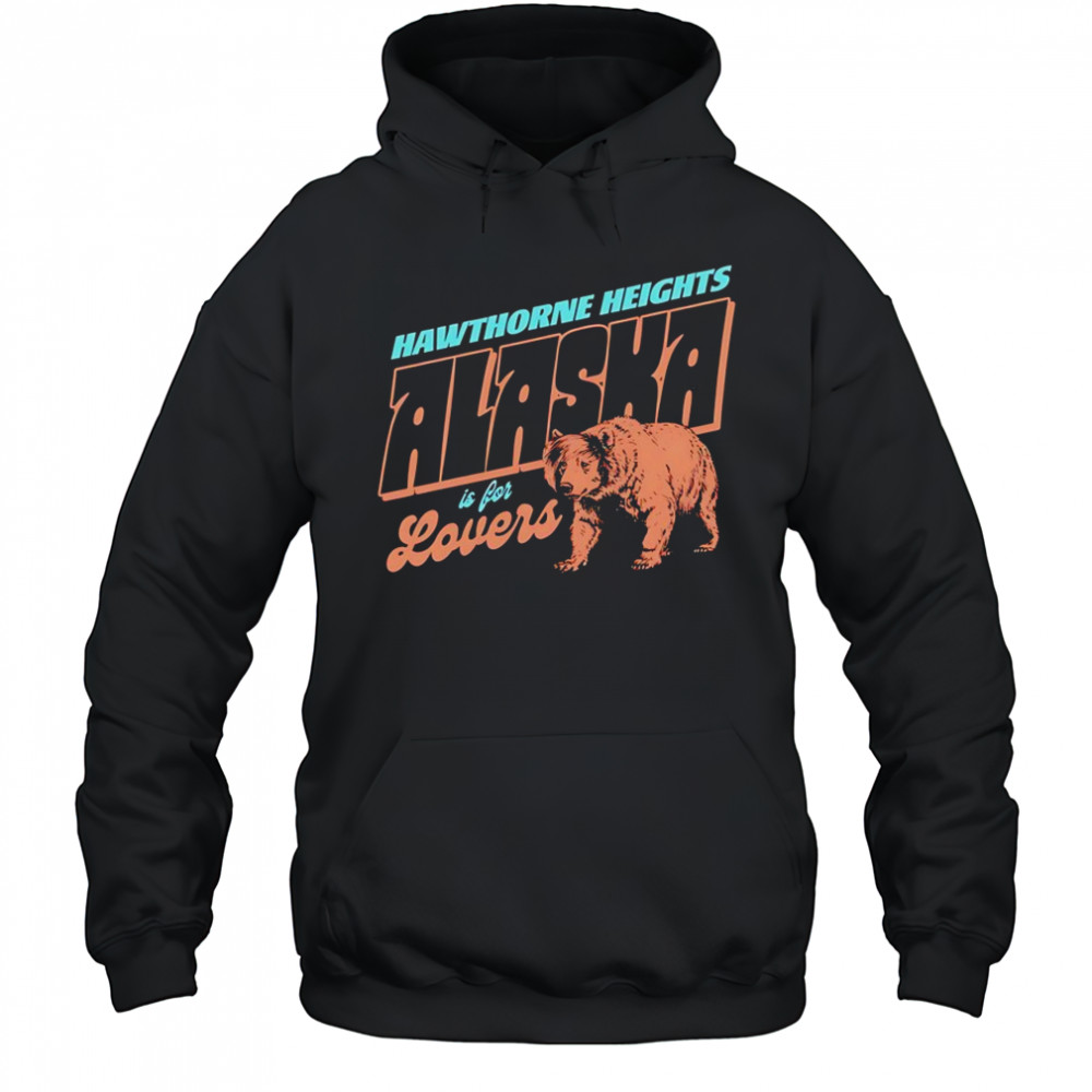 Hawthorne heights Alaska is for lovers shirt Hoodie